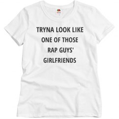 TRYNA LOOK LIKE ONE OF THOSE RAP GUYS GIRLFRIENDS