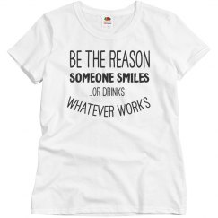 Be the reason someone smiles... or drinks 